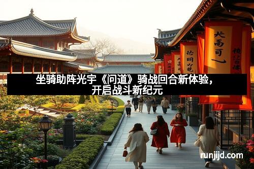 坐骑助阵光宇《问道》骑战回合新体验，开启战斗新纪元